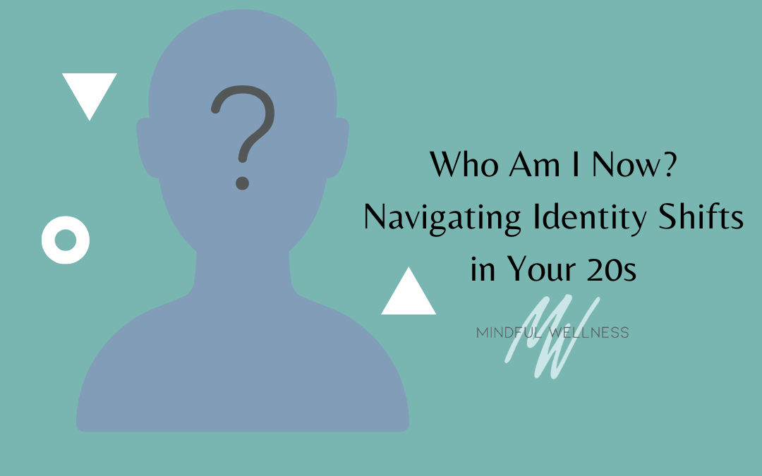 Who Am I Now? Navigating Identity Shifts in Your 20s